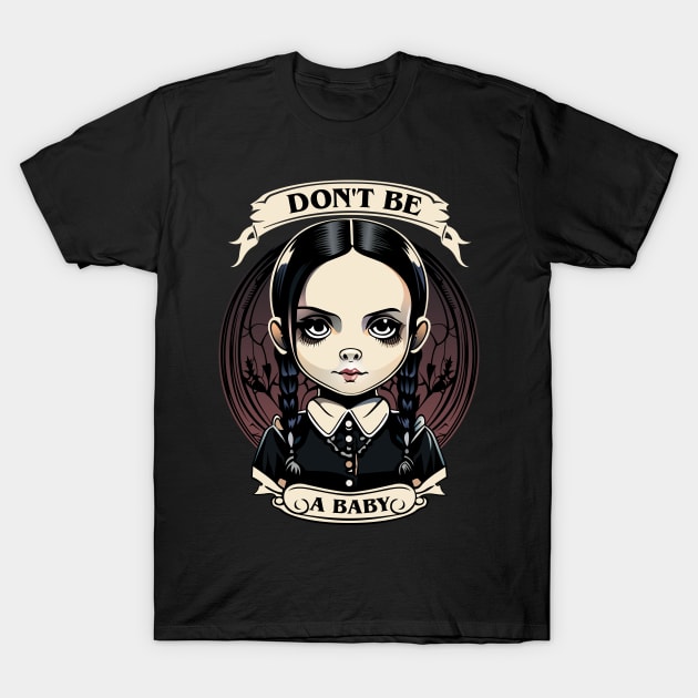 Wednesday addams - Don't be a baby T-Shirt by JORDYGRAPH